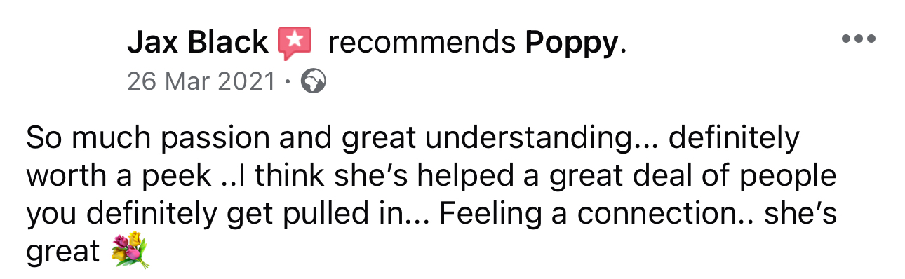 Testimonial image that reads "Your amazing you have given me so much information over the pat 9 months I would never have known. It has changed my life. Am always learning and focus on my emotions and feelings. Thank you poppy x"